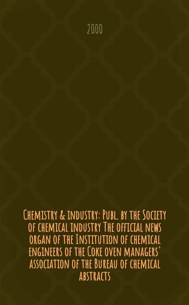Chemistry & industry : Publ. by the Society of chemical industry The official news organ of the Institution of chemical engineers of the Coke oven managers' association of the Bureau of chemical abstracts. 2000, №13