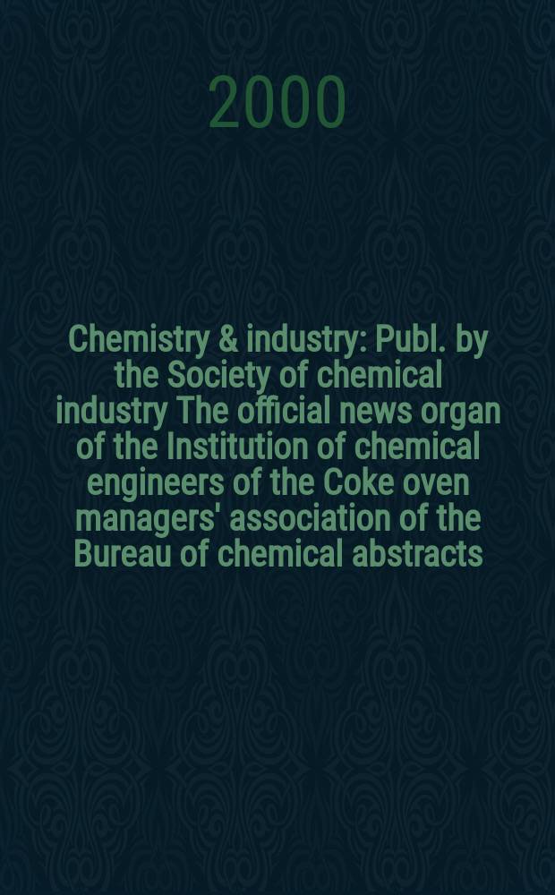 Chemistry & industry : Publ. by the Society of chemical industry The official news organ of the Institution of chemical engineers of the Coke oven managers' association of the Bureau of chemical abstracts. 2000, №14