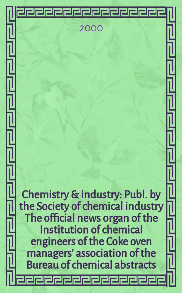 Chemistry & industry : Publ. by the Society of chemical industry The official news organ of the Institution of chemical engineers of the Coke oven managers' association of the Bureau of chemical abstracts. 2000, №19