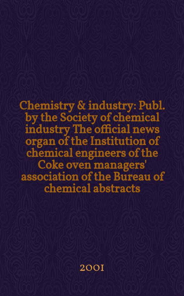 Chemistry & industry : Publ. by the Society of chemical industry The official news organ of the Institution of chemical engineers of the Coke oven managers' association of the Bureau of chemical abstracts. 2001, №9