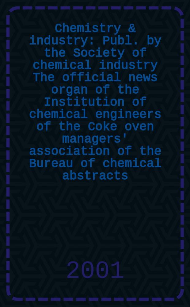 Chemistry & industry : Publ. by the Society of chemical industry The official news organ of the Institution of chemical engineers of the Coke oven managers' association of the Bureau of chemical abstracts. 2001, №15