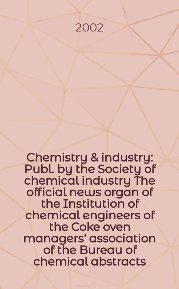 Chemistry & industry : Publ. by the Society of chemical industry The official news organ of the Institution of chemical engineers of the Coke oven managers' association of the Bureau of chemical abstracts. 2002, №23