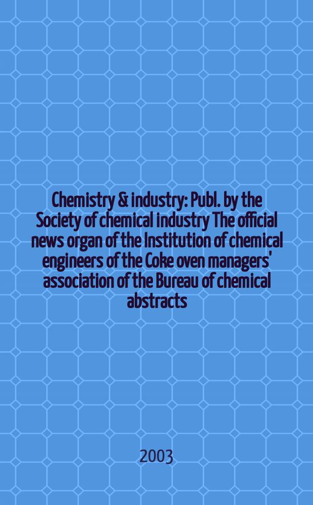 Chemistry & industry : Publ. by the Society of chemical industry The official news organ of the Institution of chemical engineers of the Coke oven managers' association of the Bureau of chemical abstracts. 2003, №14
