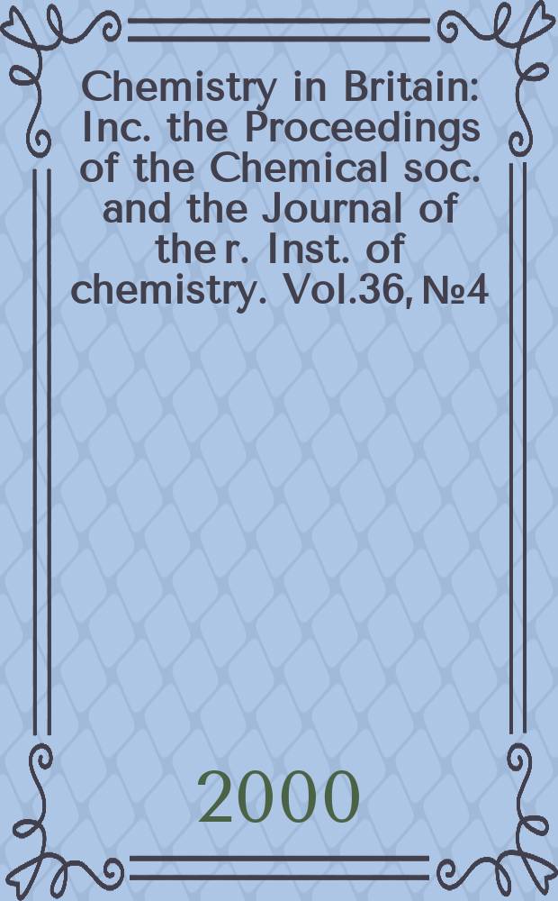 Chemistry in Britain : Inc. the Proceedings of the Chemical soc. and the Journal of the r. Inst. of chemistry. Vol.36, №4