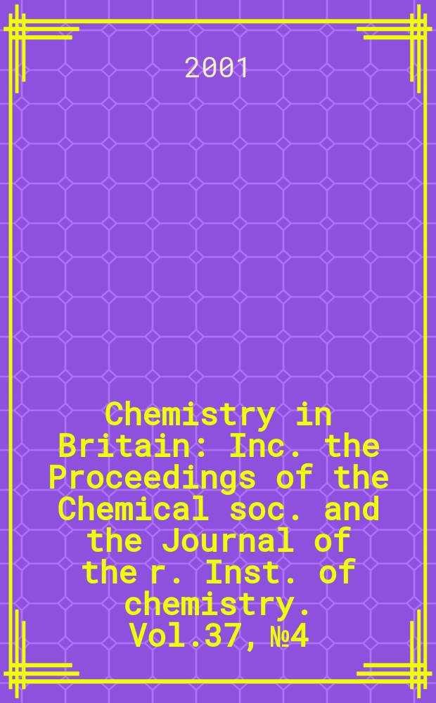 Chemistry in Britain : Inc. the Proceedings of the Chemical soc. and the Journal of the r. Inst. of chemistry. Vol.37, №4