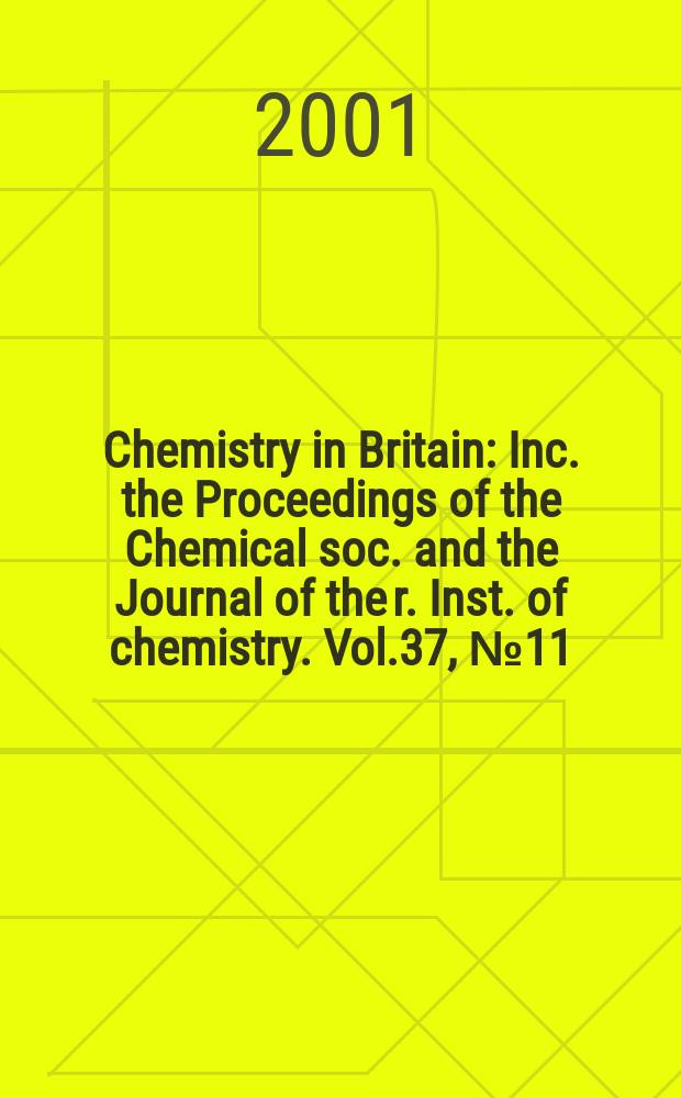 Chemistry in Britain : Inc. the Proceedings of the Chemical soc. and the Journal of the r. Inst. of chemistry. Vol.37, №11