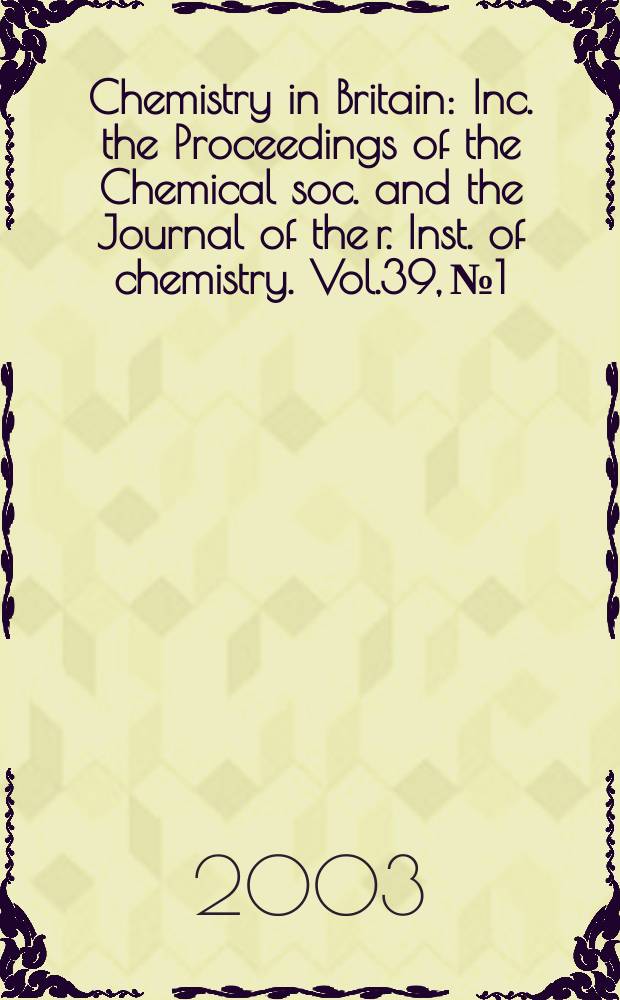 Chemistry in Britain : Inc. the Proceedings of the Chemical soc. and the Journal of the r. Inst. of chemistry. Vol.39, №1