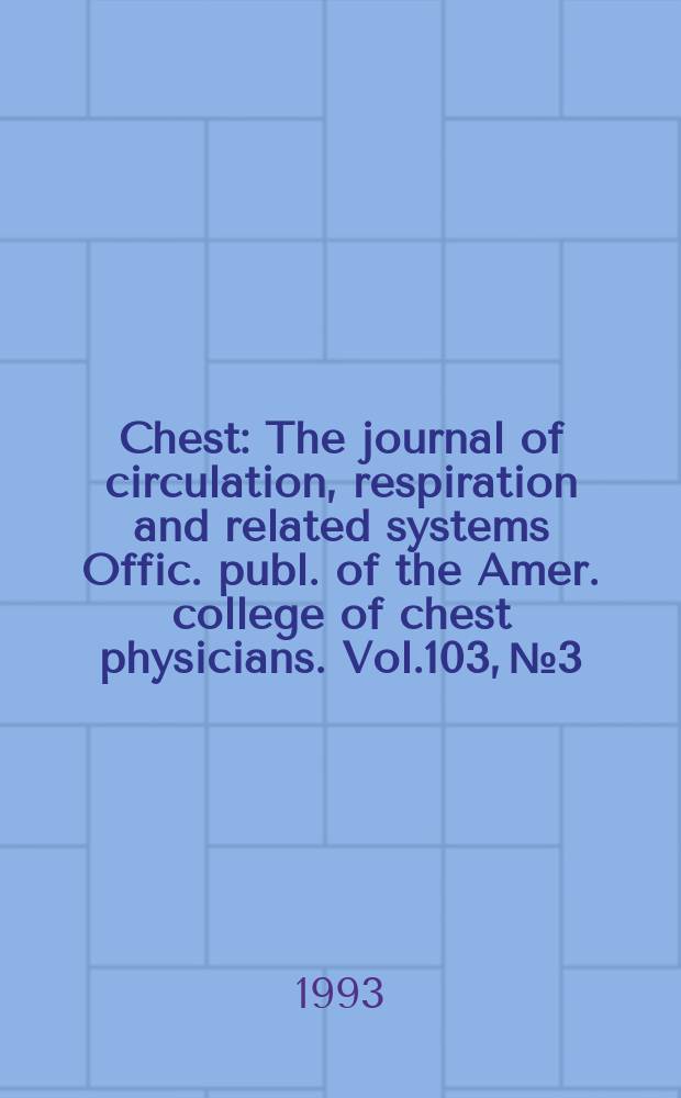 Chest : The journal of circulation, respiration and related systems Offic. publ. of the Amer. college of chest physicians. Vol.103, №3
