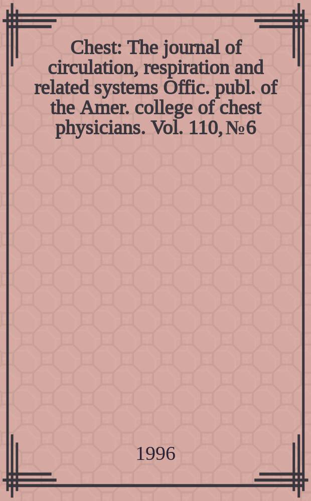 Chest : The journal of circulation, respiration and related systems Offic. publ. of the Amer. college of chest physicians. Vol. 110, № 6
