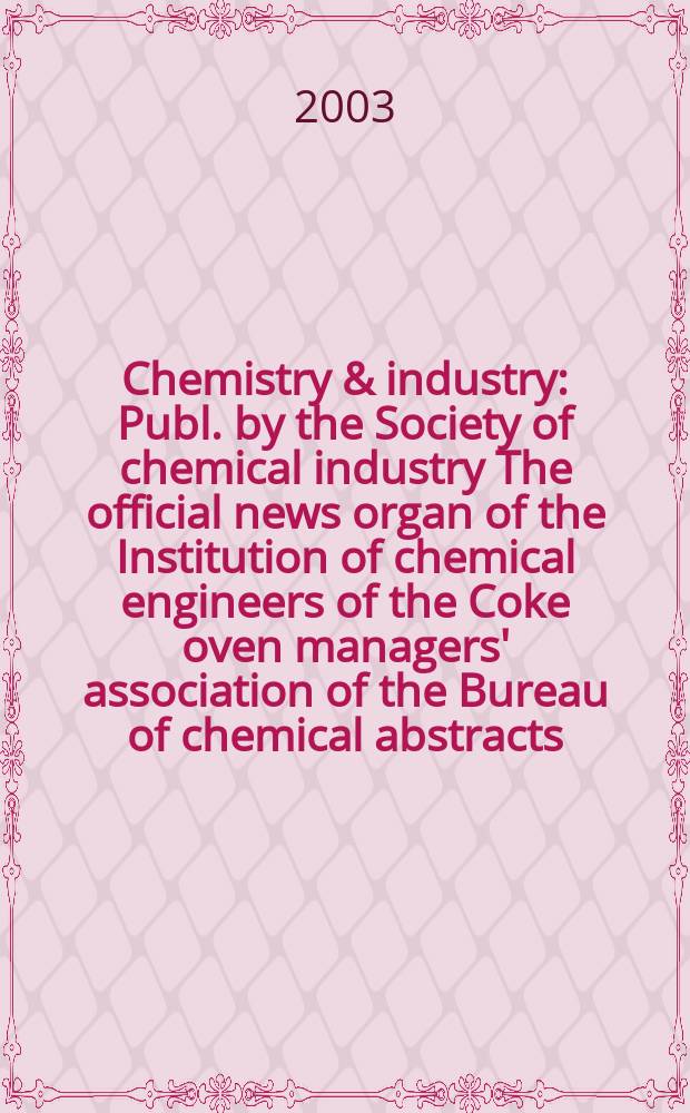 Chemistry & industry : Publ. by the Society of chemical industry The official news organ of the Institution of chemical engineers of the Coke oven managers' association of the Bureau of chemical abstracts. 2003, №24