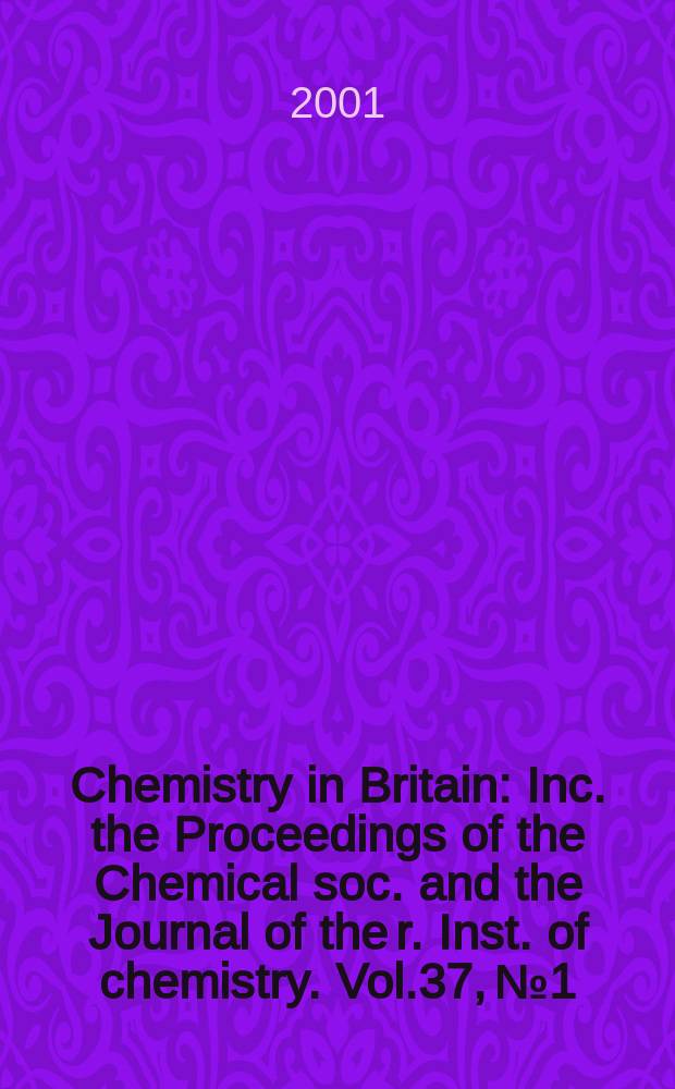 Chemistry in Britain : Inc. the Proceedings of the Chemical soc. and the Journal of the r. Inst. of chemistry. Vol.37, №1