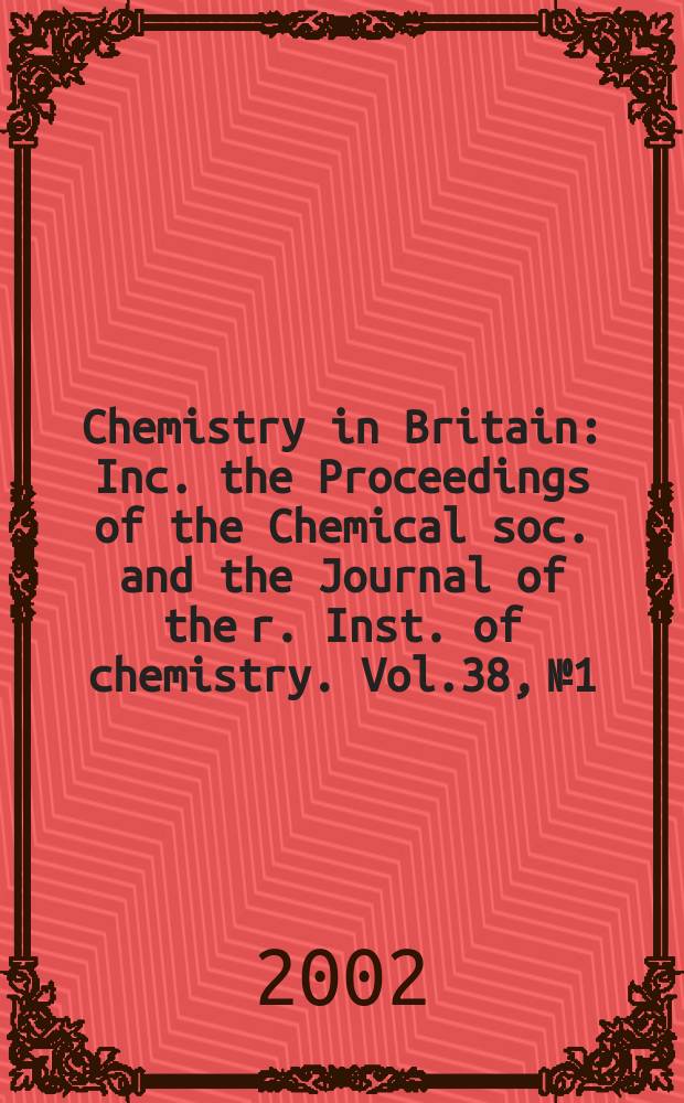 Chemistry in Britain : Inc. the Proceedings of the Chemical soc. and the Journal of the r. Inst. of chemistry. Vol.38, №1