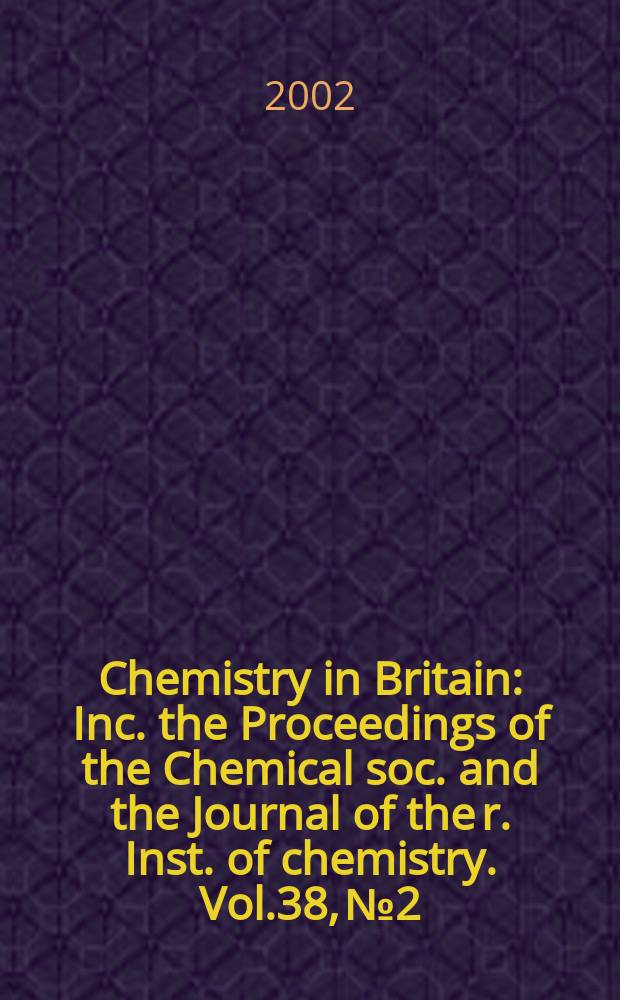 Chemistry in Britain : Inc. the Proceedings of the Chemical soc. and the Journal of the r. Inst. of chemistry. Vol.38, №2
