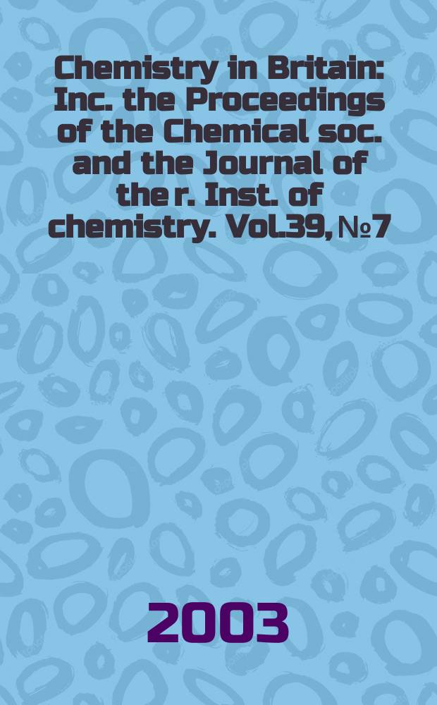 Chemistry in Britain : Inc. the Proceedings of the Chemical soc. and the Journal of the r. Inst. of chemistry. Vol.39, №7