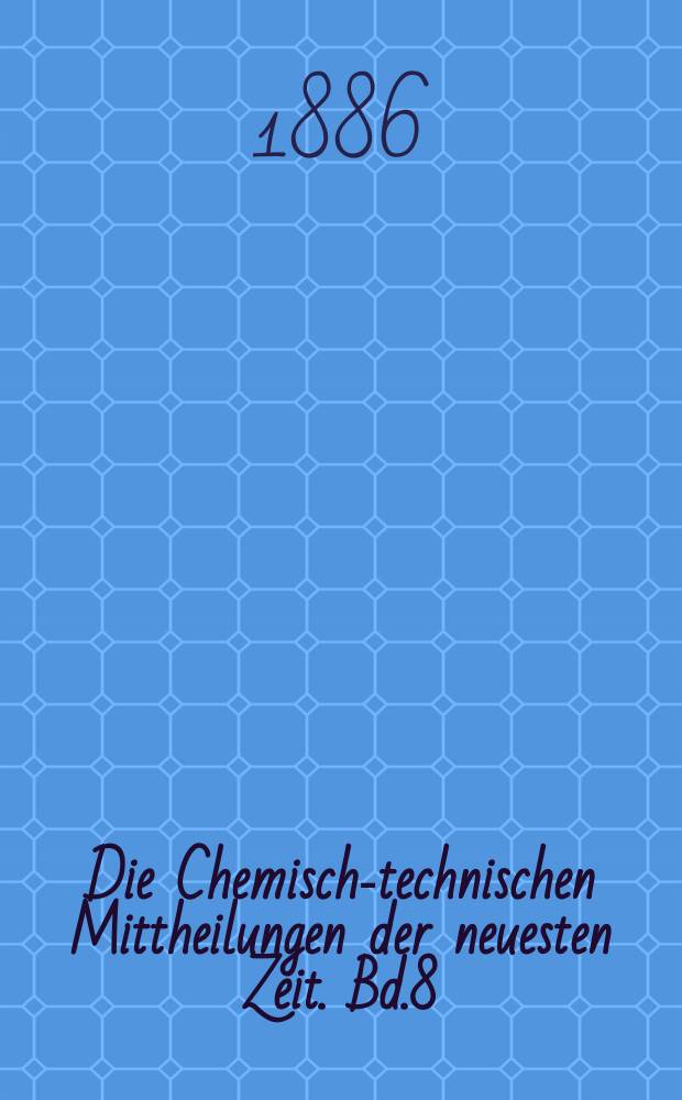 Die Chemisch-technischen Mittheilungen der neuesten Zeit. Bd.8(36) 1885/1886, H.6