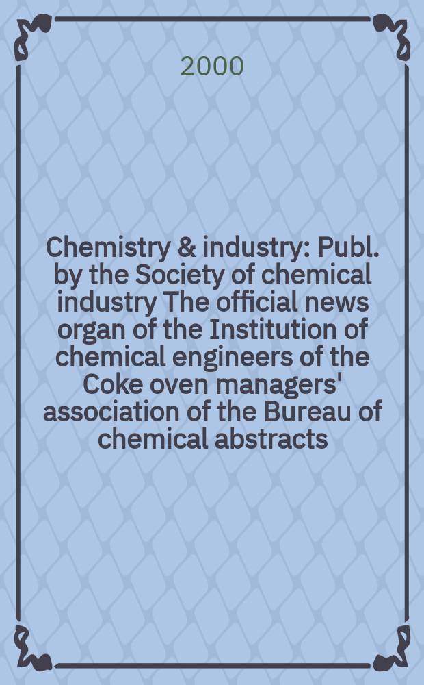 Chemistry & industry : Publ. by the Society of chemical industry The official news organ of the Institution of chemical engineers of the Coke oven managers' association of the Bureau of chemical abstracts. 2000, №3