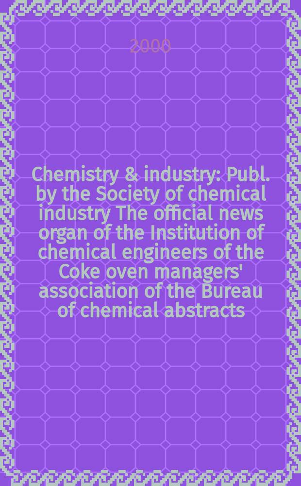 Chemistry & industry : Publ. by the Society of chemical industry The official news organ of the Institution of chemical engineers of the Coke oven managers' association of the Bureau of chemical abstracts. 2000, №21