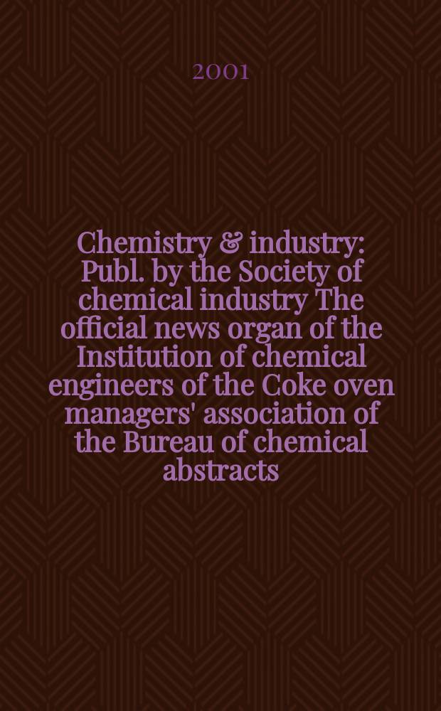Chemistry & industry : Publ. by the Society of chemical industry The official news organ of the Institution of chemical engineers of the Coke oven managers' association of the Bureau of chemical abstracts. 2001, №7
