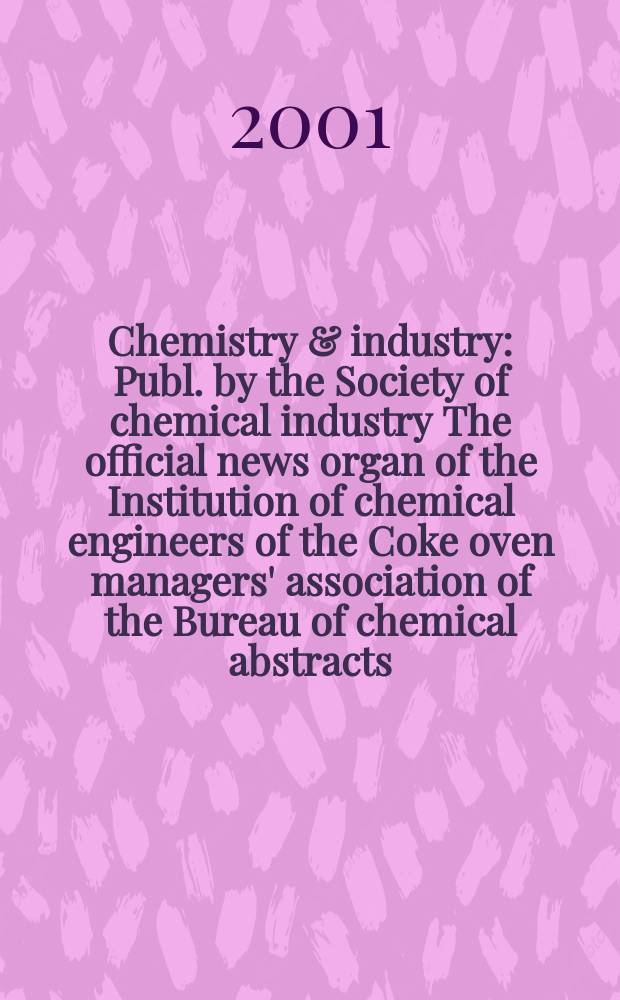 Chemistry & industry : Publ. by the Society of chemical industry The official news organ of the Institution of chemical engineers of the Coke oven managers' association of the Bureau of chemical abstracts. 2001, №12