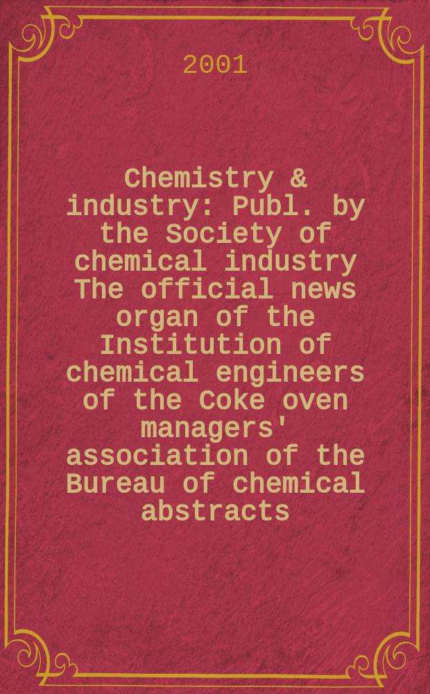 Chemistry & industry : Publ. by the Society of chemical industry The official news organ of the Institution of chemical engineers of the Coke oven managers' association of the Bureau of chemical abstracts. 2001, №21