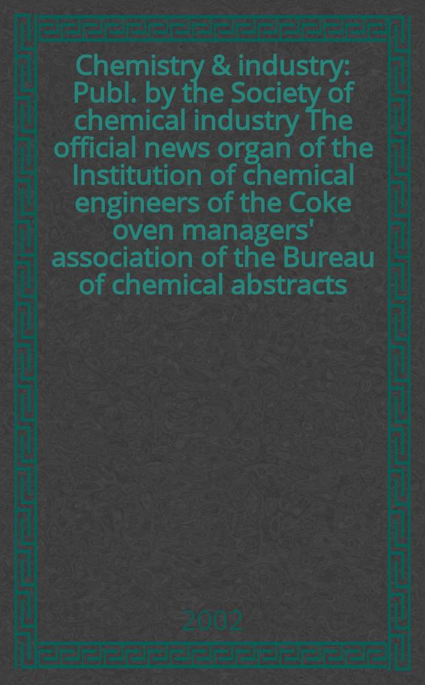 Chemistry & industry : Publ. by the Society of chemical industry The official news organ of the Institution of chemical engineers of the Coke oven managers' association of the Bureau of chemical abstracts. 2002, №20