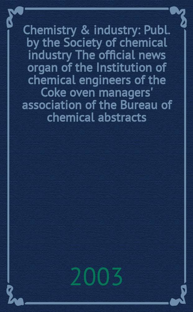 Chemistry & industry : Publ. by the Society of chemical industry The official news organ of the Institution of chemical engineers of the Coke oven managers' association of the Bureau of chemical abstracts. 2003, №4