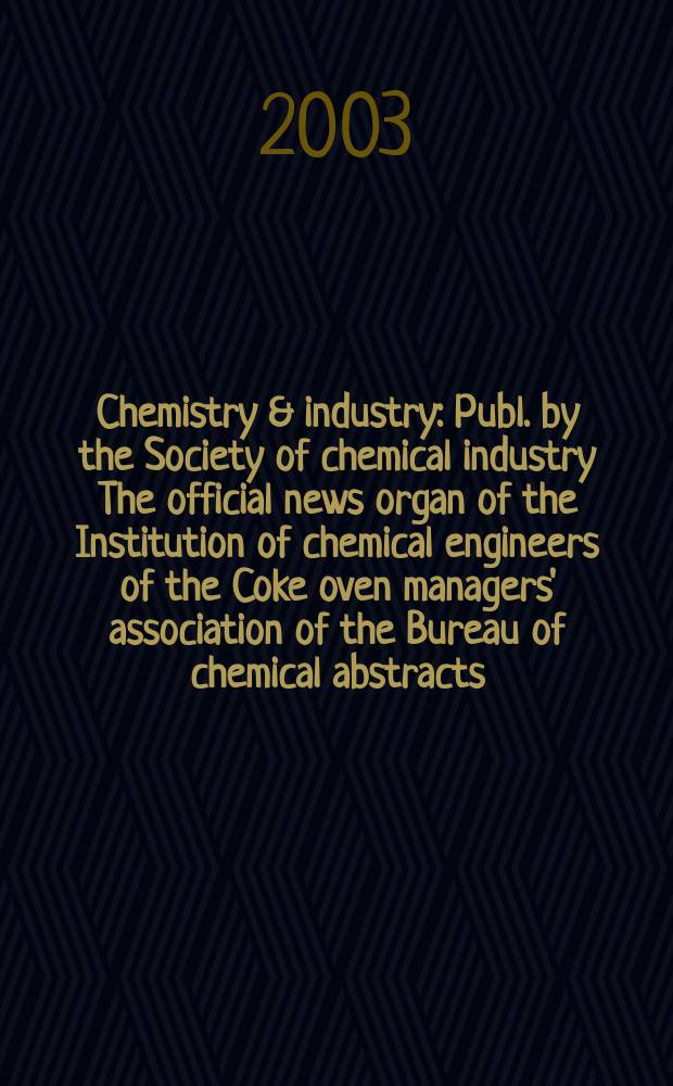 Chemistry & industry : Publ. by the Society of chemical industry The official news organ of the Institution of chemical engineers of the Coke oven managers' association of the Bureau of chemical abstracts. 2003, №5