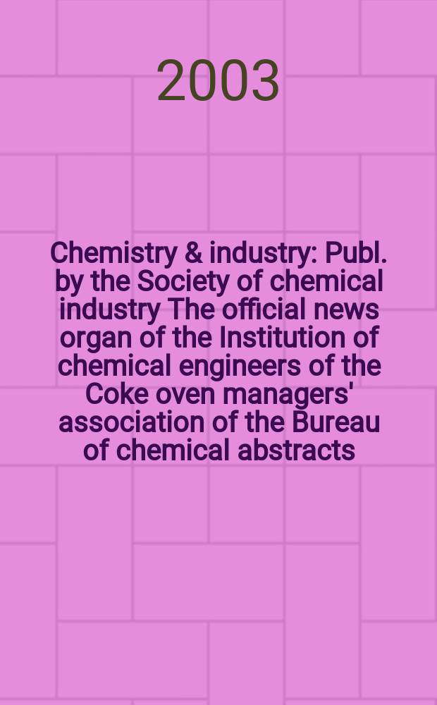 Chemistry & industry : Publ. by the Society of chemical industry The official news organ of the Institution of chemical engineers of the Coke oven managers' association of the Bureau of chemical abstracts. 2003, №10