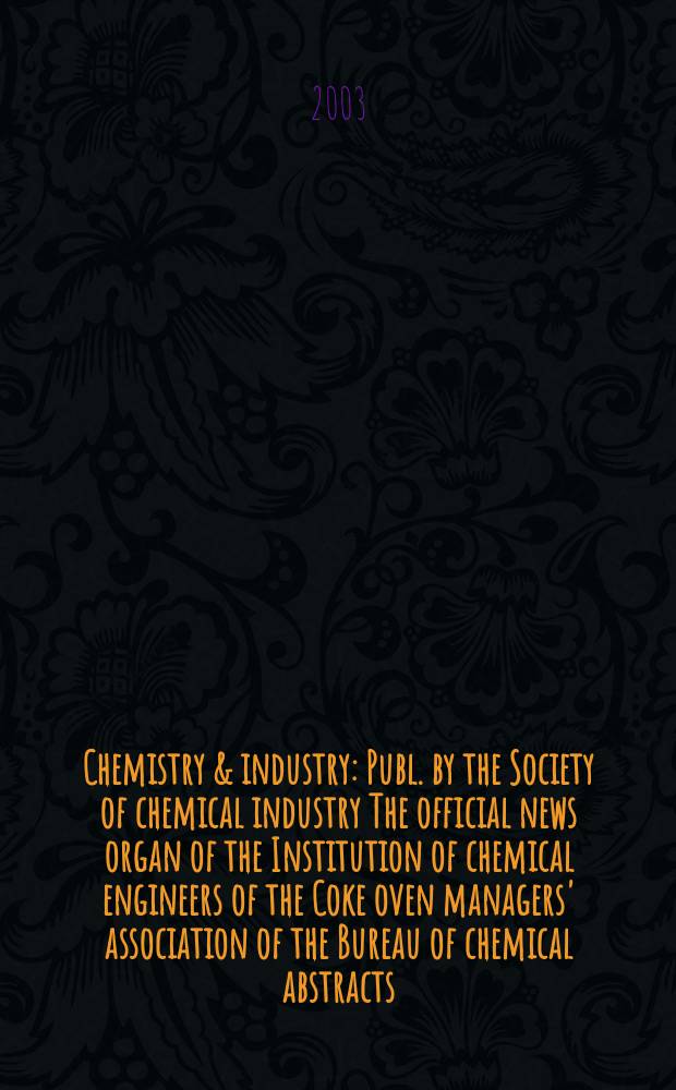 Chemistry & industry : Publ. by the Society of chemical industry The official news organ of the Institution of chemical engineers of the Coke oven managers' association of the Bureau of chemical abstracts. 2003, №17