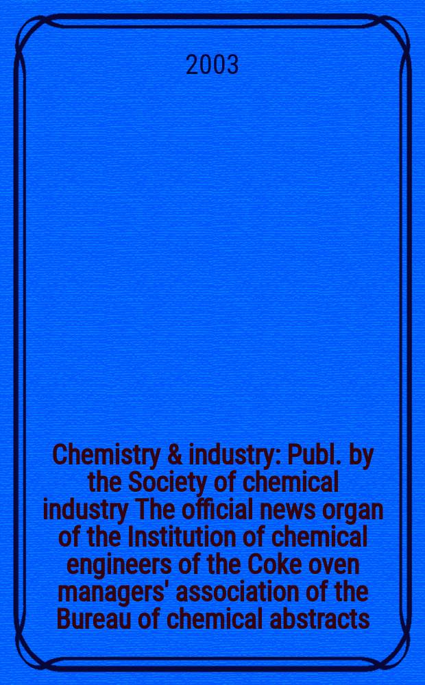 Chemistry & industry : Publ. by the Society of chemical industry The official news organ of the Institution of chemical engineers of the Coke oven managers' association of the Bureau of chemical abstracts. 2003, №20