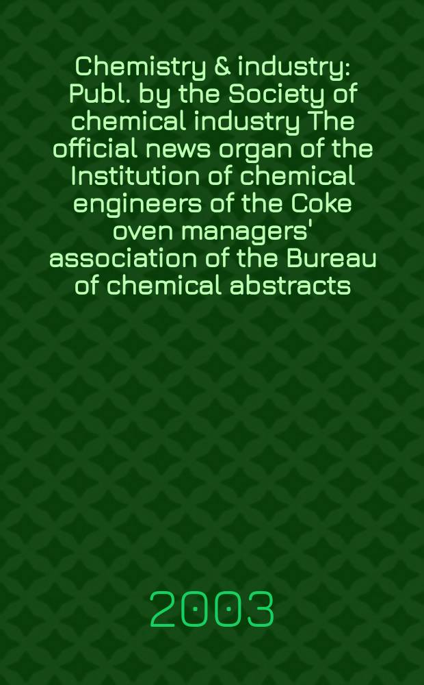 Chemistry & industry : Publ. by the Society of chemical industry The official news organ of the Institution of chemical engineers of the Coke oven managers' association of the Bureau of chemical abstracts. 2003, №23