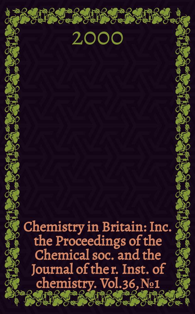 Chemistry in Britain : Inc. the Proceedings of the Chemical soc. and the Journal of the r. Inst. of chemistry. Vol.36, №1