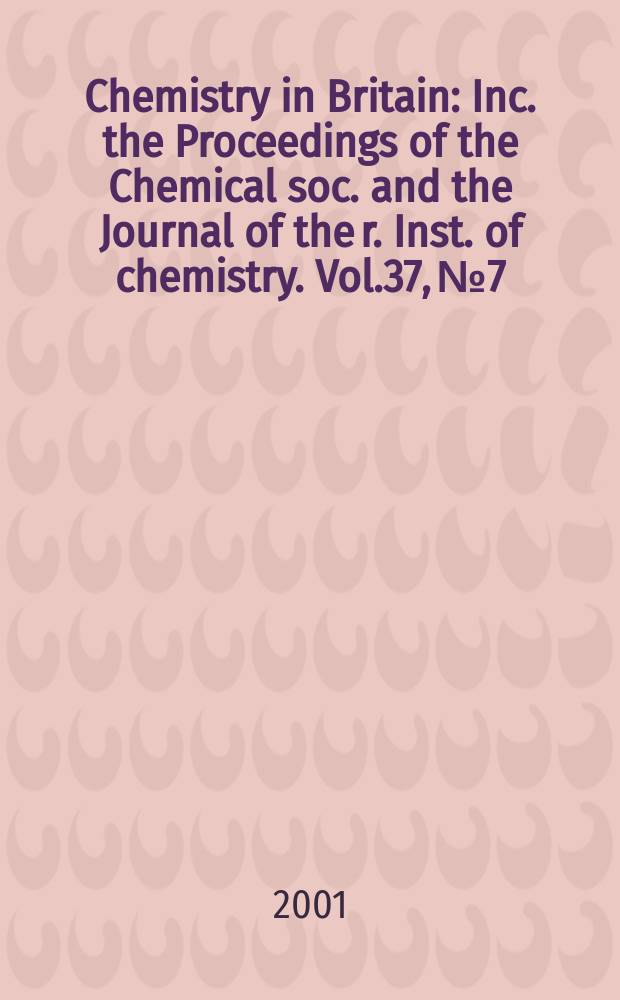 Chemistry in Britain : Inc. the Proceedings of the Chemical soc. and the Journal of the r. Inst. of chemistry. Vol.37, №7