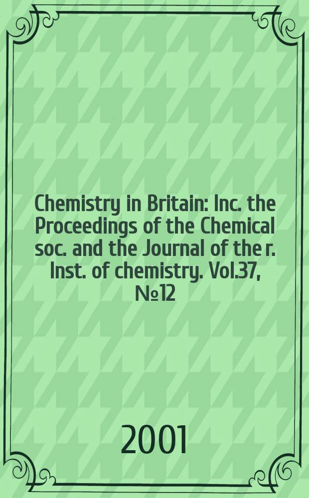 Chemistry in Britain : Inc. the Proceedings of the Chemical soc. and the Journal of the r. Inst. of chemistry. Vol.37, №12