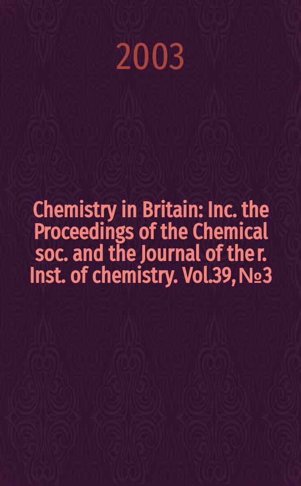 Chemistry in Britain : Inc. the Proceedings of the Chemical soc. and the Journal of the r. Inst. of chemistry. Vol.39, №3