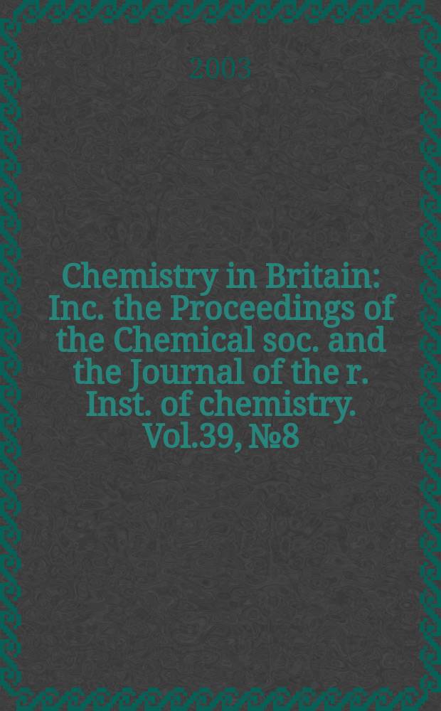 Chemistry in Britain : Inc. the Proceedings of the Chemical soc. and the Journal of the r. Inst. of chemistry. Vol.39, №8