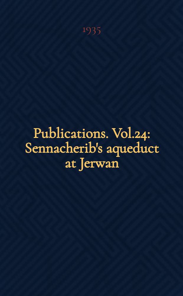 Publications. Vol.24 : Sennacherib's aqueduct at Jerwan