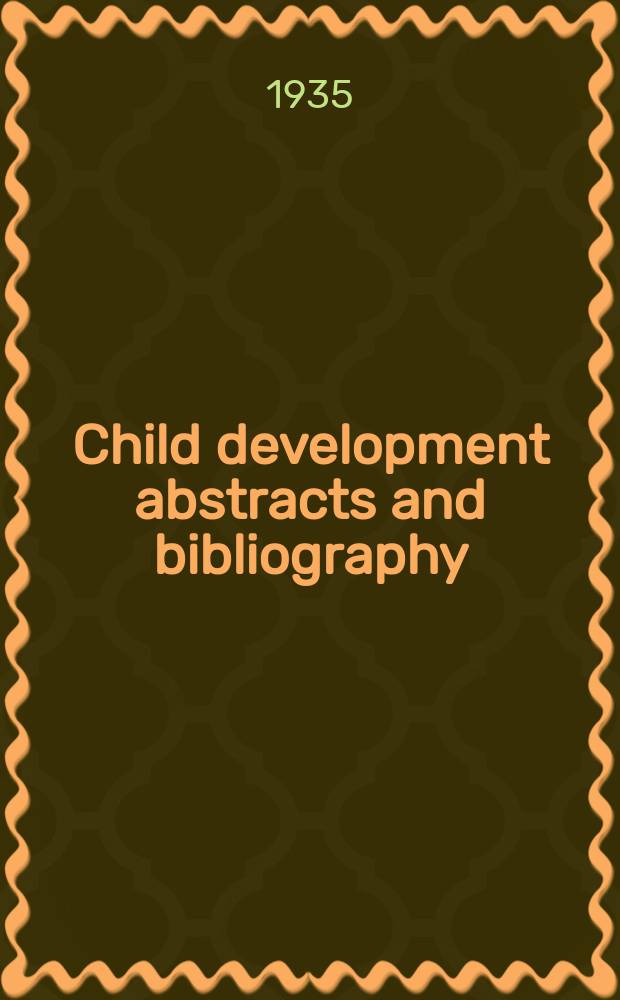 Child development abstracts and bibliography : Publication of the Committee on child development division of anthropology and psychology : National research council