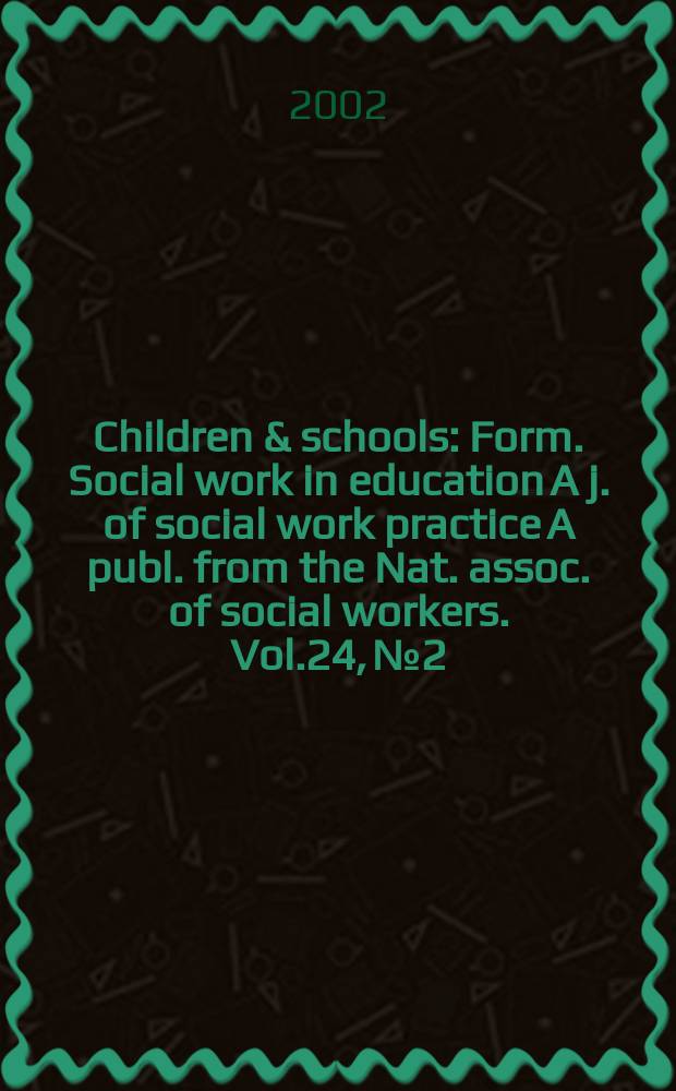 Children & schools : Form. Social work in education A j. of social work practice A publ. from the Nat. assoc. of social workers. Vol.24, №2