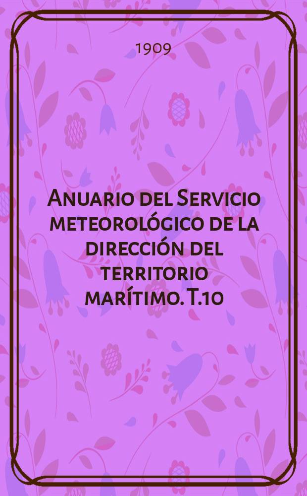 Anuario del Servicio meteorológico de la dirección del territorio marítimo. T.10 : Correspondiente al 1908