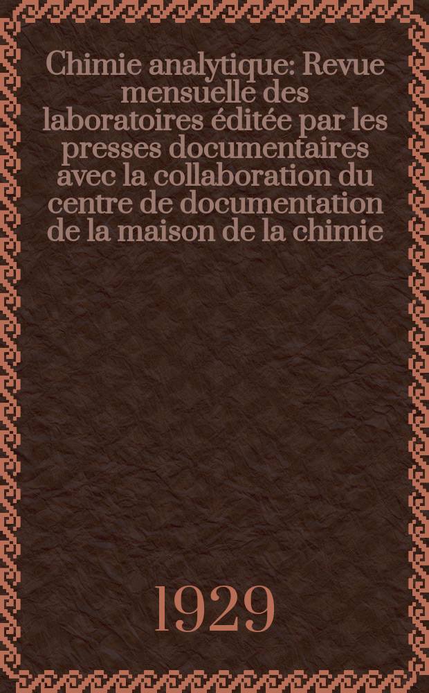 Chimie analytique : Revue mensuelle des laboratoires &eacute;dit&eacute;e par les presses documentaires avec la collaboration du centre de documentation de la maison de la chimie. T.11, №1