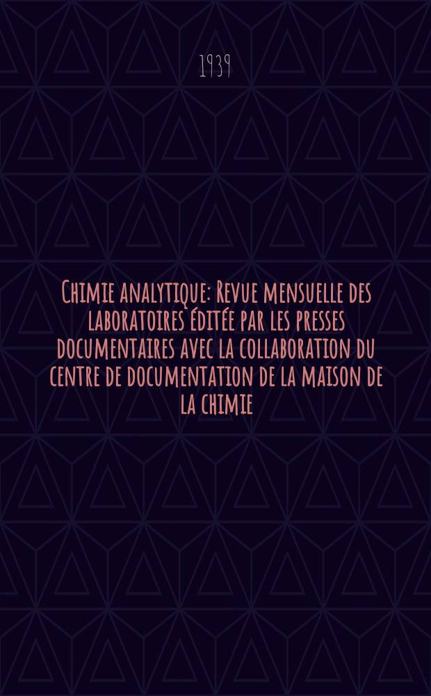Chimie analytique : Revue mensuelle des laboratoires &eacute;dit&eacute;e par les presses documentaires avec la collaboration du centre de documentation de la maison de la chimie. T.21, №7