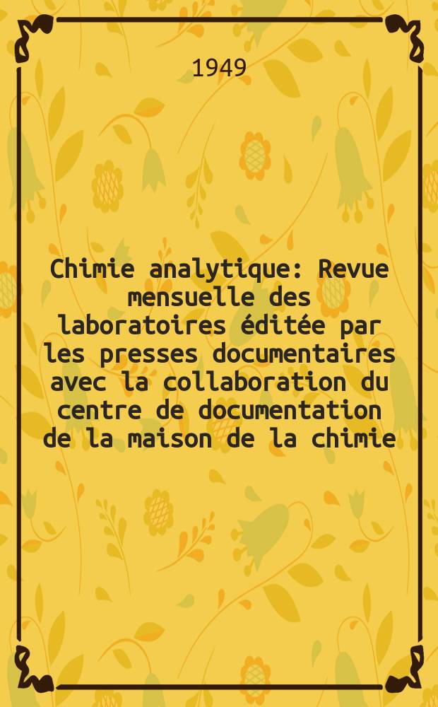 Chimie analytique : Revue mensuelle des laboratoires &eacute;dit&eacute;e par les presses documentaires avec la collaboration du centre de documentation de la maison de la chimie. Vol.31, №4