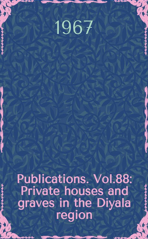 Publications. Vol.88 : Private houses and graves in the Diyala region