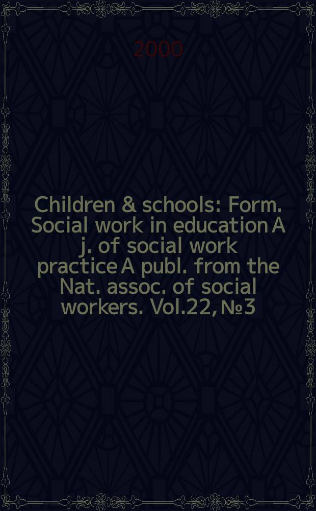 Children & schools : Form. Social work in education A j. of social work practice A publ. from the Nat. assoc. of social workers. Vol.22, №3