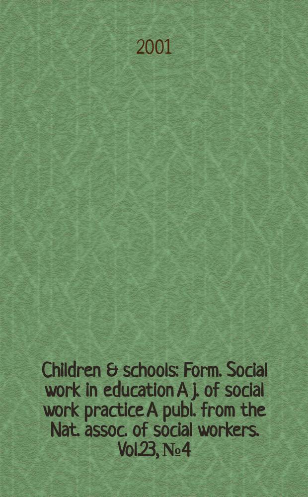Children & schools : Form. Social work in education A j. of social work practice A publ. from the Nat. assoc. of social workers. Vol.23, №4
