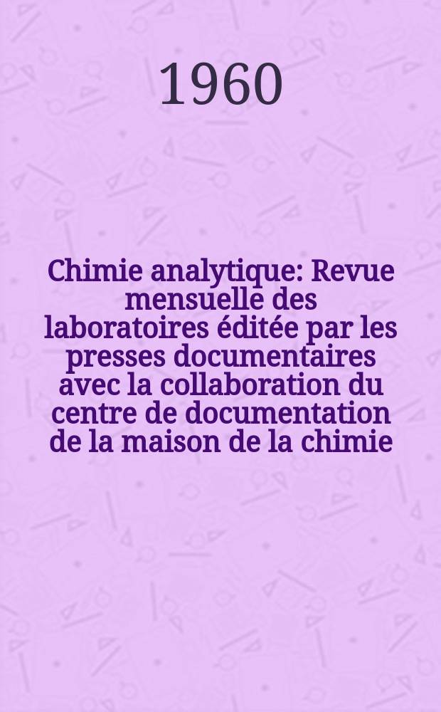 Chimie analytique : Revue mensuelle des laboratoires éditée par les presses documentaires avec la collaboration du centre de documentation de la maison de la chimie. Vol.42, №6