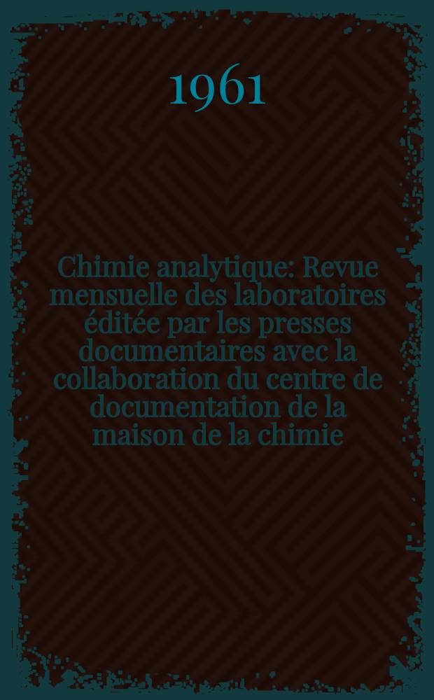 Chimie analytique : Revue mensuelle des laboratoires &eacute;dit&eacute;e par les presses documentaires avec la collaboration du centre de documentation de la maison de la chimie. Vol.43, №11