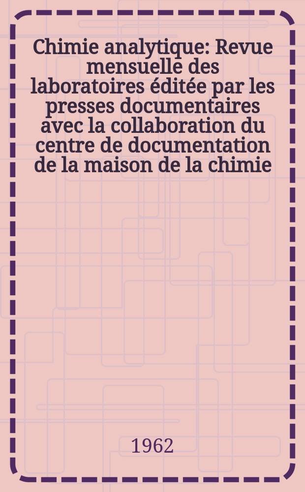 Chimie analytique : Revue mensuelle des laboratoires éditée par les presses documentaires avec la collaboration du centre de documentation de la maison de la chimie. Vol.44, №11