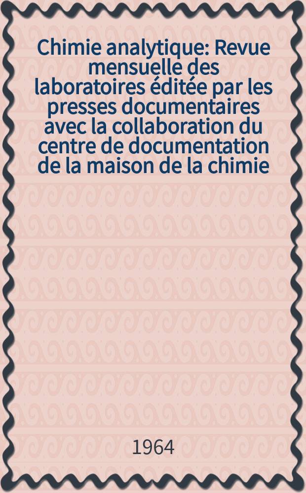Chimie analytique : Revue mensuelle des laboratoires &eacute;dit&eacute;e par les presses documentaires avec la collaboration du centre de documentation de la maison de la chimie. Vol.46, №3